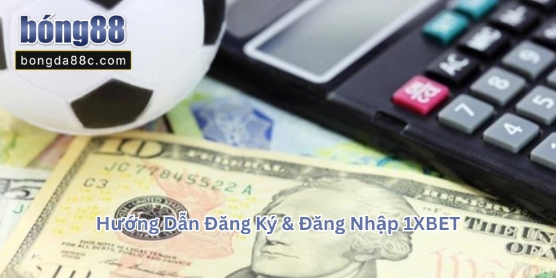 Hướng Dẫn Đăng Ký & Đăng Nhập 1XBET